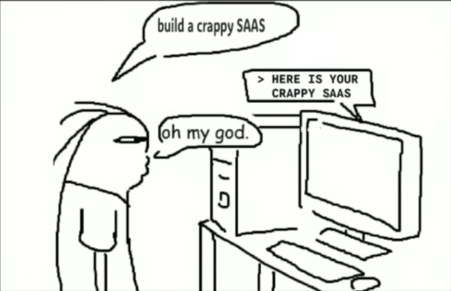 Stick-figure comic. A person tells their computer "build a crappy SAAS." The monitor answers "HERE IS YOUR CRAPPY SAAS." The person, flatly: "oh my god."